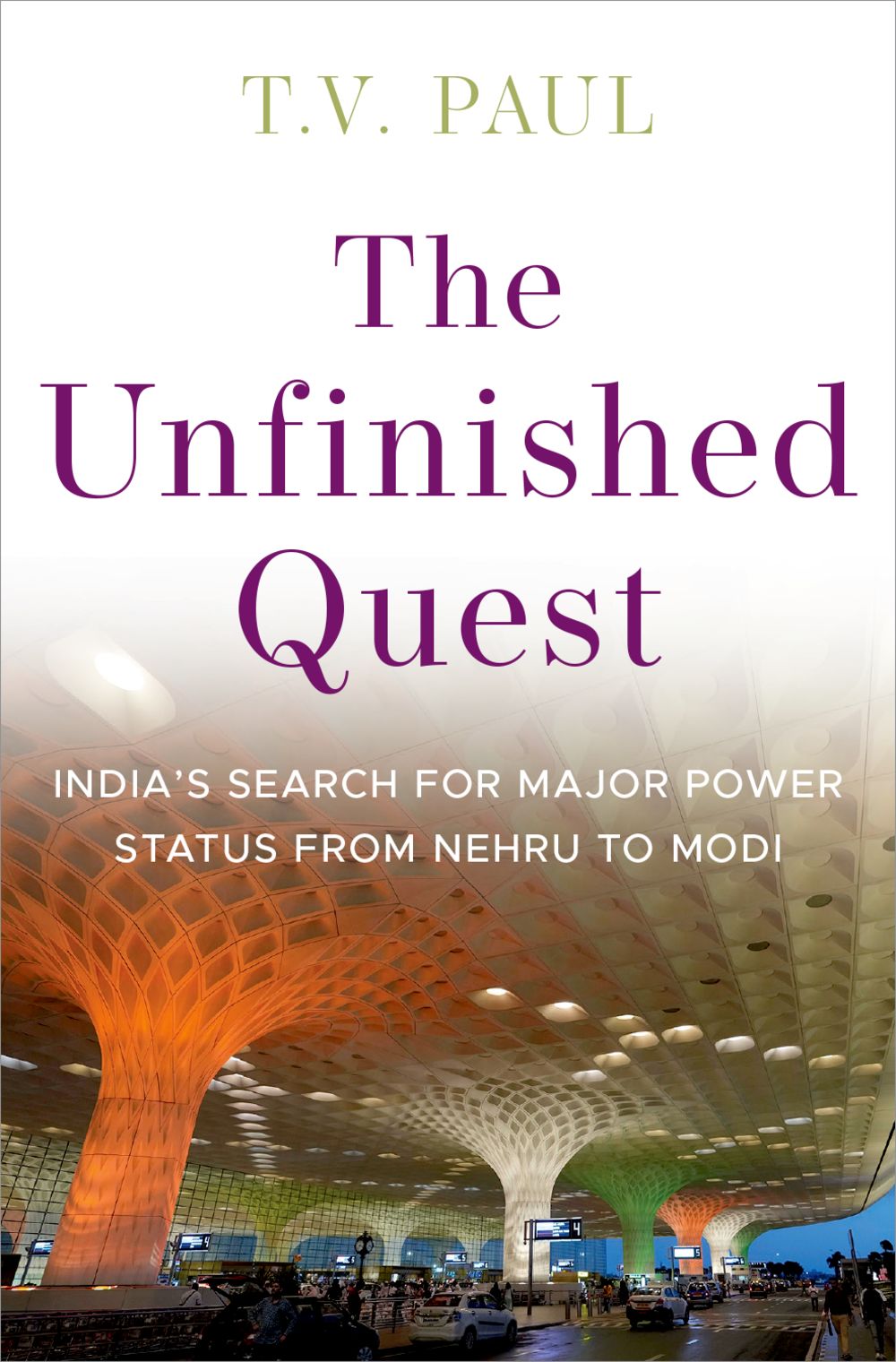 Cover for The Unfinished Quest: India’s Search for Major Power Status from Nehru to Modi